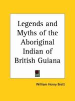 Legends and Myths of the Aboriginal Indian of British Guiana 0766158160 Book Cover
