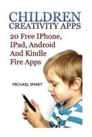 Children Creativity Apps: 20 Free iPhone, iPad, Android and Kindle Fire Apps: (iPhone Apps, iPad Apps) 1545484198 Book Cover