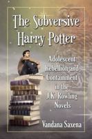 The Subversive Harry Potter: Adolescent Rebellion and Containment in the J.K. Rowling Novels 078646674X Book Cover