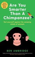 Are You Smarter Than A Chimpanzee?: Test yourself against the amazing minds of animals 1781255741 Book Cover