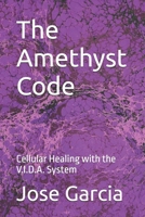 The Amethyst Code: Cellular Healing with the V.I.D.A. System B0GKYNNCQB Book Cover
