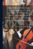 Memoirs of Madame Malibran, by the Countess De Merlin and Other Friends. With a Selection From Her Correspondence 1021211060 Book Cover