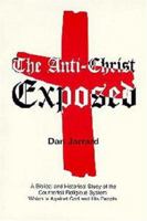 The Anti-christ Exposed: A Biblical and Historical Study of the Counterfeit Religious System Which is Against God and His People 0945383045 Book Cover