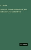 Unterricht in der Maulbeerbaum- und Seidenzucht für das Landvolk (German Edition) 3368501720 Book Cover