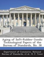 Aging of Soft-Rubber Goods: Technological Papers of the Bureau of Standards, No. 38 1287220401 Book Cover