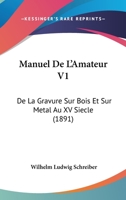 Manuel De L'Amateur V1: De La Gravure Sur Bois Et Sur Metal Au XV Siecle (1891) 1167650492 Book Cover
