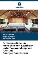 Schwermetalle im menschlichen Kopfhaar unter Verwendung von AAS und Röntgenfluoreszenz (German Edition) 6209060536 Book Cover