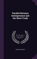 Parallel between intemperance and the slave trade 1275677444 Book Cover