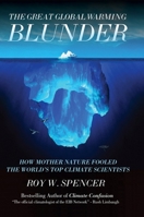 The Great Global Warming Blunder: How Mother Nature Fooled the World’s Top Climate Scientists 1594033730 Book Cover