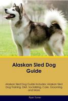 Alaskan Sled Dog Guide Alaskan Sled Dog Guide Includes: Alaskan Sled Dog Training, Diet, Socializing, Care, Grooming, Breeding and More 1526905167 Book Cover