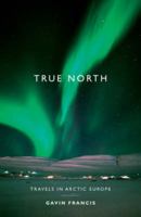 True North: Travels in Arctic Europe 1837261954 Book Cover