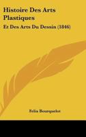 Histoire Des Arts Plastiques: Et Des Arts Du Dessin (1846) (French Edition) 1120409012 Book Cover