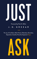 Just Ask: The Joy of Confident, Bold, Patient, Relentless, Shameless, Dependent, Grateful, Powerful, Expectant Prayer 1784986364 Book Cover