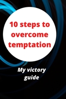 10 steps to overcome temptation: My victory guide B089M59Y95 Book Cover