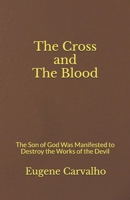 The Cross and the Blood: The Son of God Was Manifested to Destroy the Works of the Devil 1654319430 Book Cover