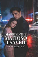 Married The Mafioso I Saved: A Marriage of Survival, Power, and Unwanted Desire B0GYPYHRBK Book Cover