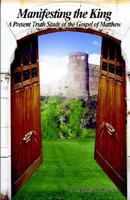 Manifesting the King: A Present Truth Study of the Gospel of Matthew 0977424294 Book Cover