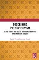 Describing Prescriptivism: Usage Guides and Usage Problems in British and American English 1032337877 Book Cover