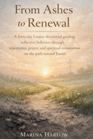 From Ashes to Renewal: A forty-day Lenten devotional guiding reflective believers through repentance, prayer, and spiritual restoration on the path toward Easter B0GGJMGM6P Book Cover