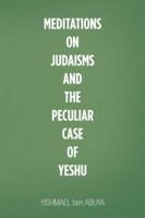 Meditations on Judaisms and the Peculiar Case of Yeshu 1532039239 Book Cover