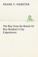 The Boy from the Ranch; Or, Roy Bradner's City Experiences 151536965X Book Cover