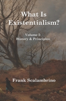 What Is Existentialism? Vol. I: History & Principles 1947674277 Book Cover