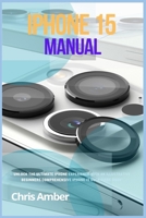 iPhone 15 Manual: Unlock the Ultimate iPhone 15 Pro Max Experience with an Illustrative Beginners Comprehensive iPhone 15 Pro User Guide Book! (Peloton Fuel Rod) 1685223702 Book Cover