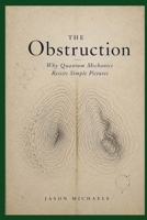 The Obstruction: Why Quantum Mechanics Resists Simple Pictures B0HCLN3TK1 Book Cover