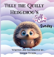 Tilly the Quilly Hedgehog's Self-Care Sunday B0F4TC3FKH Book Cover