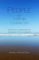 People of a Certain Character: Mentored Leadership for Servants in the Kingdom 0987952080 Book Cover