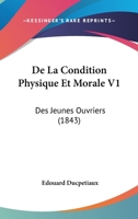 De La Condition Physique Et Morale V1: Des Jeunes Ouvriers (1843) 116039380X Book Cover