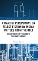 A Marxist Perspective on Select Fiction by Indian Writers from the Gulf: Narratives of the ‘Permanently Temporary’ Migrants (Routledge Studies in Comparative Literature) 1032958707 Book Cover
