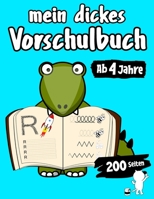 Mein Dickes Vorschulbuch Ab 4 Jahre Mit 200 Seiten Buchstaben Schreiben Lernen, Schwungübungen, Ausmalbilder Vorschule Übungsblock Mit Übungen Für ... Übungsheft Übungen Block (German Edition) B0858TVD7X Book Cover