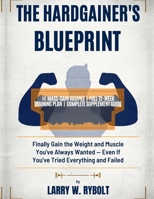 Hardgainer's Blueprint: Finally gain all the weight and muscle you've always wanted - Even if you've tried everything and failed B0HDD68JD1 Book Cover