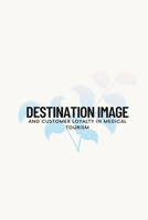 Destination image and customer loyalty in medical tourism 3355821314 Book Cover