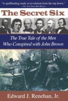 The Secret Six: The True Tale of the Men Who Conspired with John Brown 051759028X Book Cover