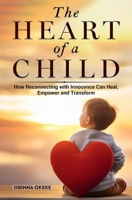 The Heart of A Child: How Reconnecting with Innocence Can Heal, Empower and Transform B0FTTHLKJC Book Cover
