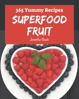 365 Yummy Superfood Fruit Recipes: An One-of-a-kind Yummy Superfood Fruit Cookbook B08J5HVV3X Book Cover