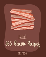 Hello! 365 Bacon Recipes: Best Bacon Cookbook Ever For Beginners [Book 1] B085K5S6SN Book Cover