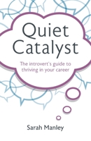 Quiet Catalyst: The introvert's guide to thriving in your career 1781338523 Book Cover