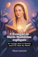 L'Évangile de Marie-Madeleine expliquée: Un voyage dans le féminin sacré et l'âme du Christ (French Edition) B0FJ8L42MC Book Cover