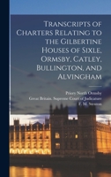 Transcripts of Charters Relating to the Gilbertine Houses of Sixle, Ormsby, Catley, Bullington, and Alvingham 1016291175 Book Cover