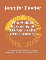 The Hidden Economy of Barter in the 21st Century: A Step-by-Step Guide to Building Engaging Content That Thrives in 2025 B0FD8WZW5V Book Cover