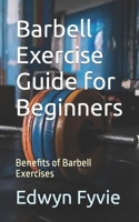 Barbell Exercise Guide for Beginners: Benefits of Barbell Exercises B0CMPFLD9H Book Cover