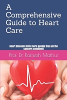 A Comprehensive Guide to Heart Care: Heart diseases kills more people than all the cancers combined B097DS5951 Book Cover
