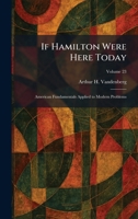 If Hamilton Were Here Today: American Fundamentals Applied to Modern Problems 1025727762 Book Cover