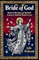 Bride of God Mystical Marriage and Spiritual Ecstasy in Medieval Women's Lives B0GTDMH646 Book Cover