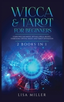 Wicca & Tarot for Beginners: 2 Books in 1: Learn Wiccan Magic, Rituals, Spells, Beliefs, Symbolism, Crystal Magic and Tarot Divination 1955617007 Book Cover