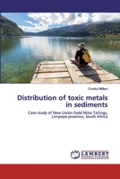 Distribution of toxic metals in sediments: Case study of New Union Gold Mine Tailings, Limpopo province, South Africa 6202528427 Book Cover