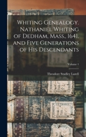 Whiting Genealogy. Nathaniel Whiting of Dedham, Mass., 1641, and Five Generations of his Descendants; Volume 1 B0BPZRT3CD Book Cover